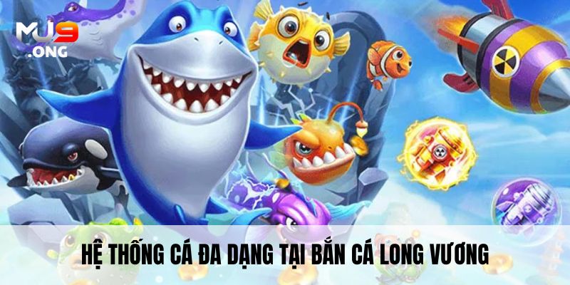 Hệ thống cá đa dạng tại Bắn Cá Long Vương
