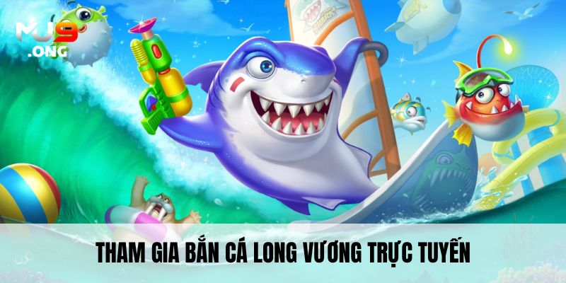 Tham gia Bắn Cá Long Vương trực tuyến