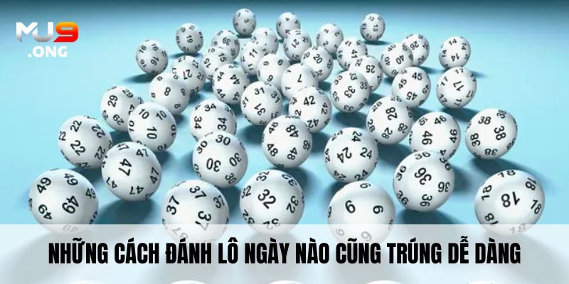 Những cách đánh lô ngày nào cũng trúng dễ dàng