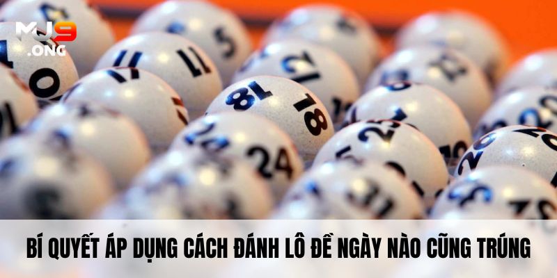 Bí quyết áp dụng cách đánh lô đề ngày nào cũng trúng