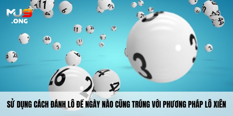 Sử dụng cách đánh lô đề ngày nào cũng trúng với phương pháp lô xiên