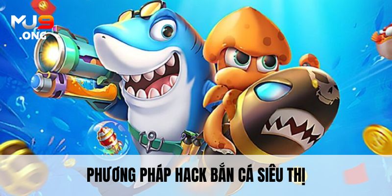 Phương pháp hack bắn cá siêu thị