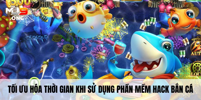 Tối ưu hóa thời gian khi sử dụng Phần mềm hack bắn cá