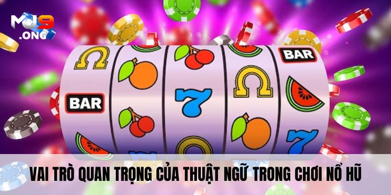Vai trò quan trọng của thuật ngữ trong chơi nổ hũ