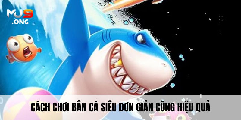 Cách chơi bắn cá siêu đơn giản cùng hiệu quả