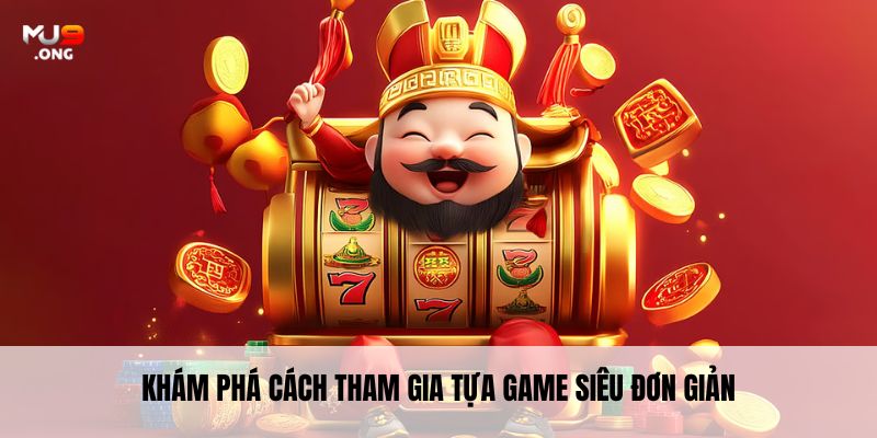 Khám phá cách tham gia tựa game siêu đơn giản