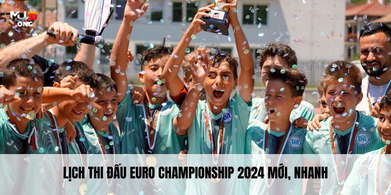 Lịch thi đấu Euro Championship 2024 mới, nhanh